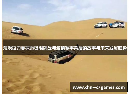 荒漠拉力赛探索极限挑战与激情赛事背后的故事与未来发展趋势