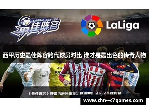 西甲历史最佳阵容跨代球员对比 谁才是最出色的传奇人物