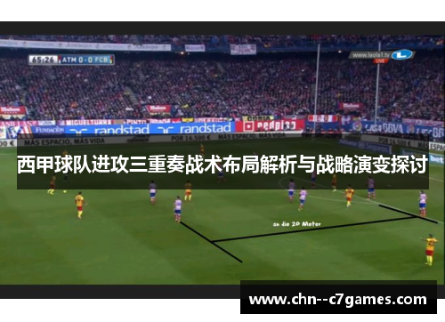 西甲球队进攻三重奏战术布局解析与战略演变探讨