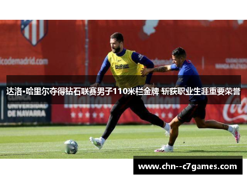 达洛·哈里尔夺得钻石联赛男子110米栏金牌 斩获职业生涯重要荣誉